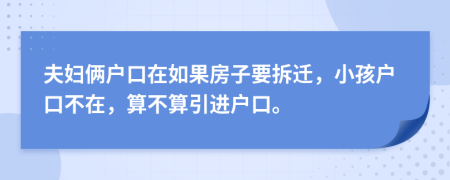 夫妇俩户口在如果房子要拆迁，小孩户口不在，算不算引进户口。