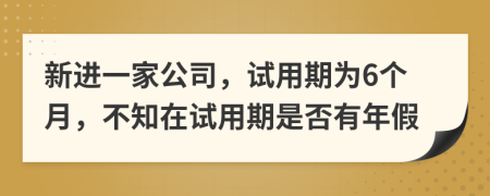 新进一家公司，试用期为6个月，不知在试用期是否有年假