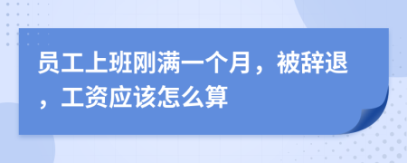 员工上班刚满一个月，被辞退，工资应该怎么算