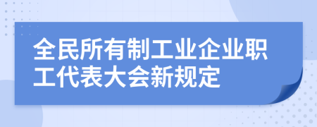 全民所有制工业企业职工代表大会新规定