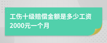 工伤十级赔偿金额是多少工资2000元一个月