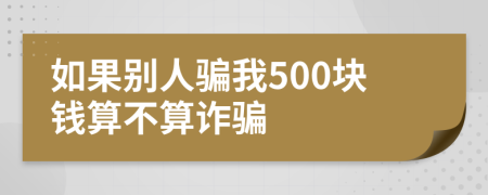 如果别人骗我500块钱算不算诈骗