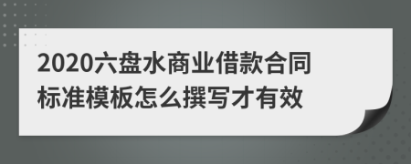 2020六盘水商业借款合同标准模板怎么撰写才有效