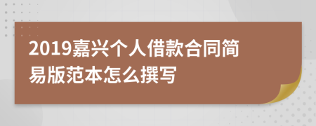 2019嘉兴个人借款合同简易版范本怎么撰写