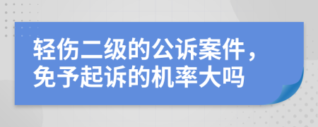 轻伤二级的公诉案件，免予起诉的机率大吗