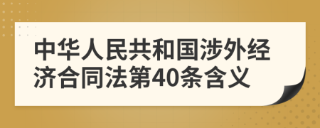 中华人民共和国涉外经济合同法第40条含义