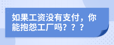 如果工资没有支付，你能抱怨工厂吗？？？