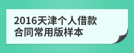 2016天津个人借款合同常用版样本