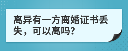 离异有一方离婚证书丢失，可以离吗？