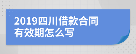 2019四川借款合同有效期怎么写