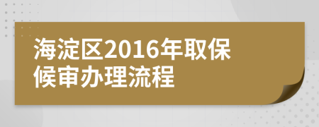 海淀区2016年取保候审办理流程