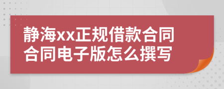 静海xx正规借款合同合同电子版怎么撰写