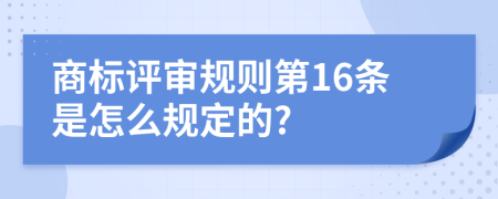 商标评审规则第16条是怎么规定的?