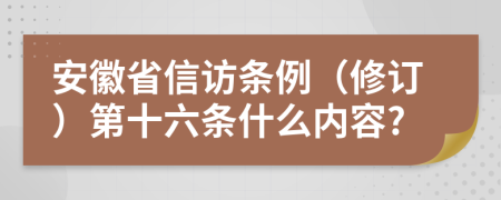 安徽省信访条例（修订）第十六条什么内容?