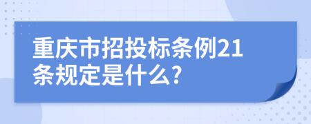 重庆市招投标条例21条规定是什么?