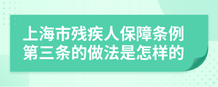 上海市残疾人保障条例第三条的做法是怎样的
