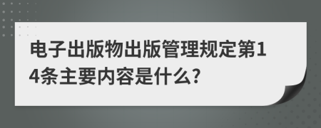 电子出版物出版管理规定第14条主要内容是什么?