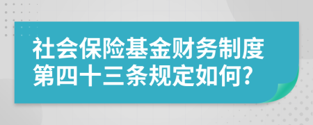 社会保险基金财务制度第四十三条规定如何?