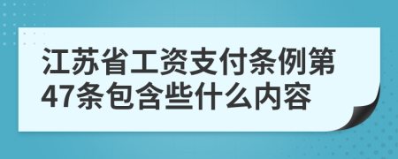 江苏省工资支付条例第47条包含些什么内容