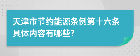 天津市节约能源条例第十六条具体内容有哪些?