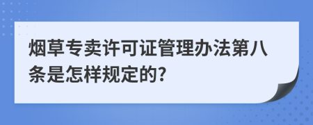 烟草专卖许可证管理办法第八条是怎样规定的?