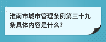 淮南市城市管理条例第三十九条具体内容是什么?