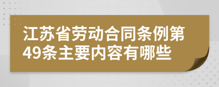 江苏省劳动合同条例第49条主要内容有哪些