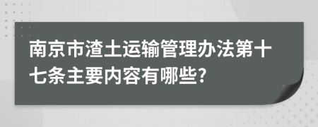 南京市渣土运输管理办法第十七条主要内容有哪些?