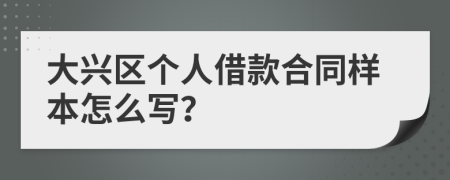 大兴区个人借款合同样本怎么写？