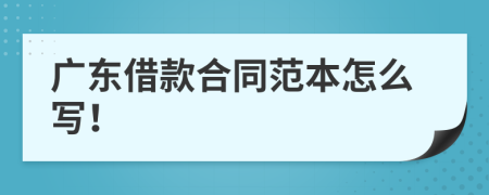 广东借款合同范本怎么写！