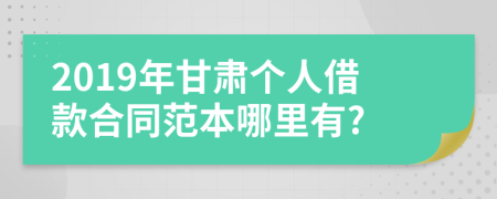 2019年甘肃个人借款合同范本哪里有?