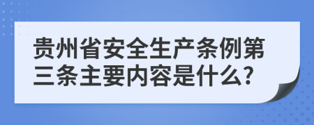 贵州省安全生产条例第三条主要内容是什么?