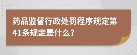 药品监督行政处罚程序规定第41条规定是什么?