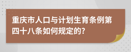 重庆市人口与计划生育条例第四十八条如何规定的?