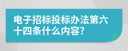 电子招标投标办法第六十四条什么内容?