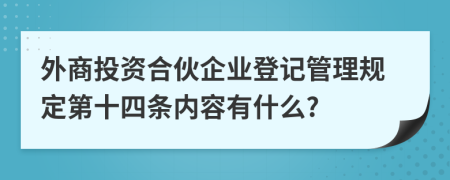 外商投资合伙企业登记管理规定第十四条内容有什么?