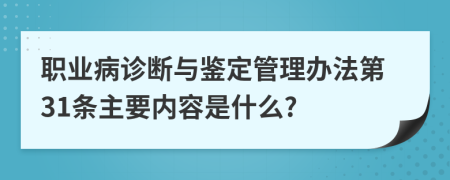 职业病诊断与鉴定管理办法第31条主要内容是什么?