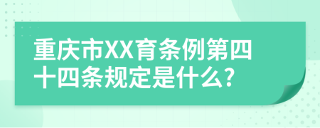 重庆市XX育条例第四十四条规定是什么?