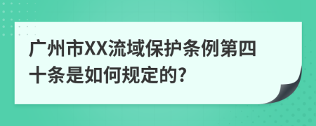 广州市XX流域保护条例第四十条是如何规定的?
