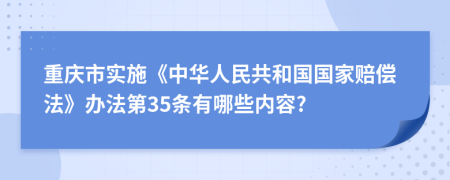 重庆市实施《中华人民共和国国家赔偿法》办法第35条有哪些内容?
