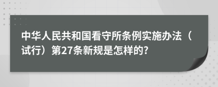 中华人民共和国看守所条例实施办法（试行）第27条新规是怎样的?