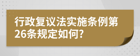 行政复议法实施条例第26条规定如何?