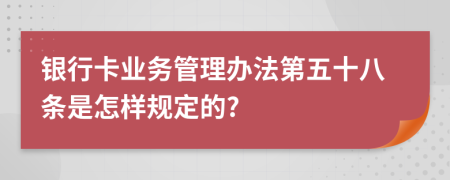 银行卡业务管理办法第五十八条是怎样规定的?