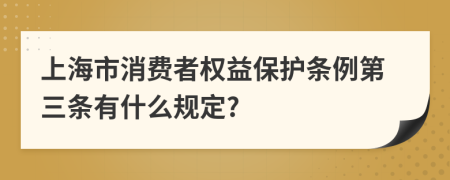 上海市消费者权益保护条例第三条有什么规定?