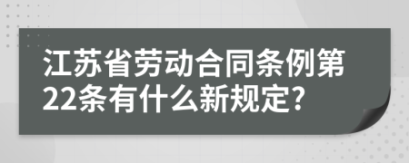 江苏省劳动合同条例第22条有什么新规定?