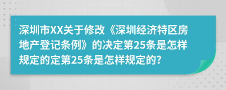 深圳市XX关于修改《深圳经济特区房地产登记条例》的决定第25条是怎样规定的定第25条是怎样规定的？