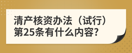 清产核资办法（试行）第25条有什么内容?