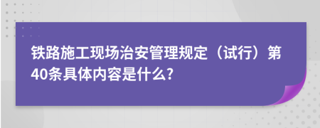 铁路施工现场治安管理规定（试行）第40条具体内容是什么?