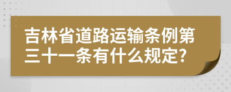 吉林省道路运输条例第三十一条有什么规定?