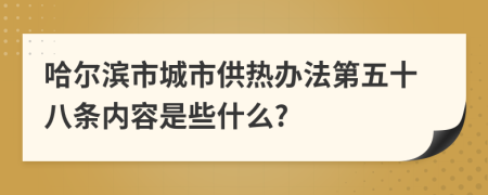 哈尔滨市城市供热办法第五十八条内容是些什么?